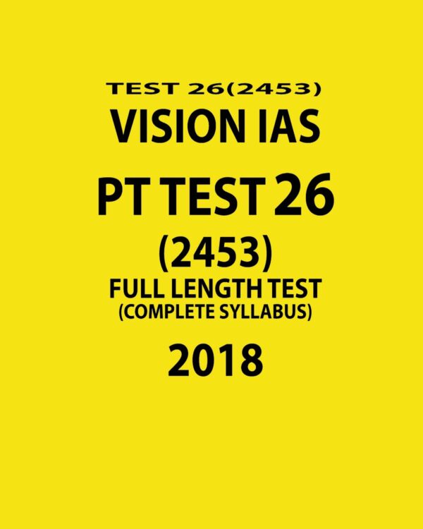 VISION IAS PT TEST-26 (2453)  FULL LENGTH TEST ( COMPLETE SYLLABUS)  2018 (BLACK & WHITE)
