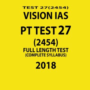 VISION IAS PT TEST-27 (2454)  FULL LENGTH TEST ( COMPLETE SYLLABUS)  2018 (BLACK & WHITE)