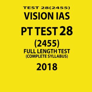 VISION IAS PT TEST-28  (2455)  FULL LENGTH TEST ( COMPLETE SYLLABUS)  2018 (BLACK & WHITE)