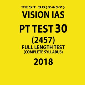 VISION IAS PT TEST-30 (2457)  FULL LENGTH TEST ( COMPLETE SYLLABUS)  2018 (BLACK & WHITE)