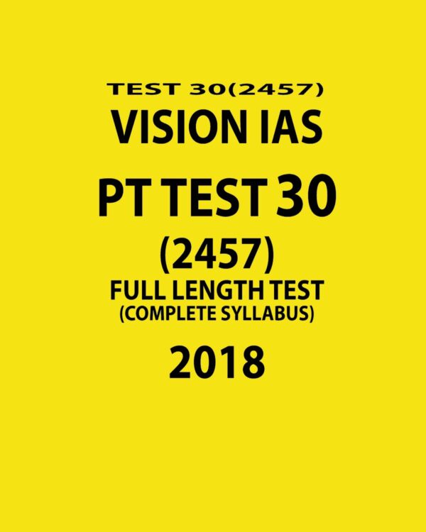 VISION IAS PT TEST-30 (2457)  FULL LENGTH TEST ( COMPLETE SYLLABUS)  2018 (BLACK & WHITE)