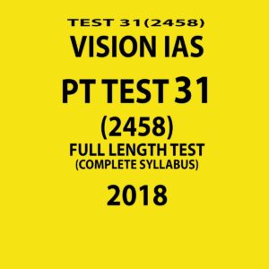 VISION IAS PT TEST-31 (2458)  FULL LENGTH TEST ( COMPLETE SYLLABUS)  2018 (BLACK & WHITE)