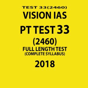 VISION IAS PT TEST-33 (2460)  FULL LENGTH TEST ( COMPLETE SYLLABUS)  2018 (BLACK & WHITE)