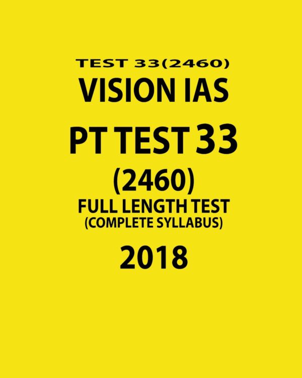 VISION IAS PT TEST-33 (2460)  FULL LENGTH TEST ( COMPLETE SYLLABUS)  2018 (BLACK & WHITE)