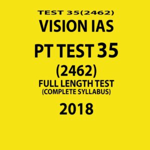 VISION IAS PT TEST-35 (2462)  FULL LENGTH TEST ( COMPLETE SYLLABUS)  2018 (BLACK & WHITE)