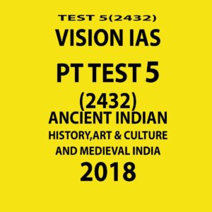 VISION IAS PT TEST-5 (2432)  ANCIENT INDIAN ( HISTORY, ART AND CULTURE AND MEDIEVAL INDIA)  2018 (BLACK & WHITE)