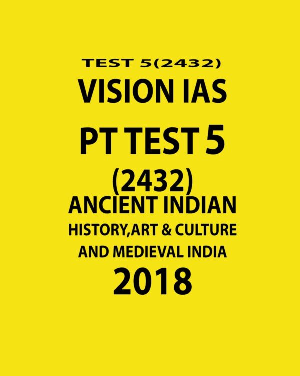 VISION IAS PT TEST-5 (2432)  ANCIENT INDIAN ( HISTORY, ART AND CULTURE AND MEDIEVAL INDIA)  2018 (BLACK & WHITE)