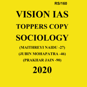 VISION IAS TOPPER’S  COPY  SOCIOLOGY  2020(MAITHREYI NAIDU AIR-27), (JUBIN  MOHAPATRA  AIR-46 ),  (PRAKHAR JAIN AIR-90 )
