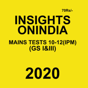 INSIGHTS ONINDIA MAINS TESTS 10-12 (IPM)(GS I & III) 2020 BLACK & WHITE