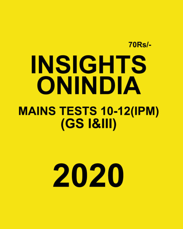 INSIGHTS ONINDIA MAINS TESTS 10-12 (IPM)(GS I & III) 2020 BLACK & WHITE