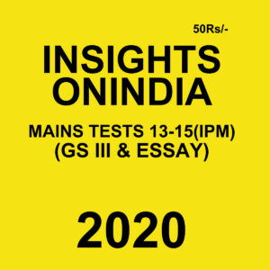 INSIGHTS ONINDIA MAINS TESTS 13-15 (IPM)(GS III & ESSAY) 2020 BLACK & WHITE