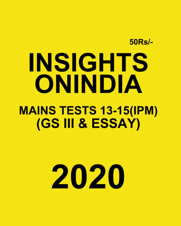 INSIGHTS ONINDIA MAINS TESTS 13-15 (IPM)(GS III & ESSAY) 2020 BLACK & WHITE