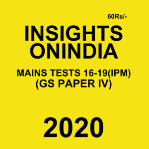 INSIGHTS ONINDIA MAINS TESTS 16-19 (IPM)(GS PAPER IV) 2020 BLACK & WHITE