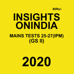 INSIGHTS ONINDIA MAINS TESTS 25-27 (IPM)(GS II) 2020 BLACK & WHITE
