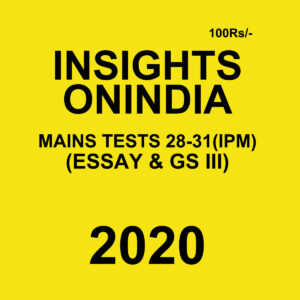 INSIGHTS ONINDIA MAINS TESTS 28-31 (IPM)(GS III & ESSAY) 2020 BLACK & WHITE