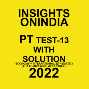 INSIGHTS ONINDIA PT TEST-13 WITH SOLUTION (ECONOMY + INTERNATIONAL-2 (THEMATIC) (TEXTBOOK WISE APPROACH ) 2022 (BLACK & WHITE)