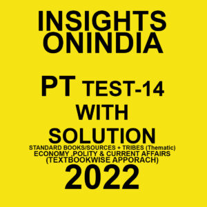 INSIGHTS ONINDIA PT TEST-14 WITH SOLUTION (STANDARD BOOKS- SOURCES +TRIBES (THEMATIC )ECONOMY, POLITY & CURRENT AFFAIRS )(TEXT BOOKWISE APPROACH ) 2022 (BLACK & WHITE)