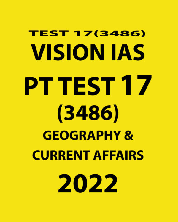 VISION IAS 2022 PT TEST-17 (3486) 2022 GEOGRAPHY & CURRENT AFFAIRS (BLACK & WHITE)