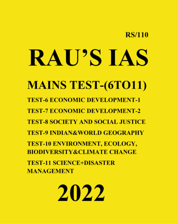 RAU’S IAS MAINS TEST- 6 TO 11-COMPILATION- (2022) ECONOMIC DEVELOPMENT SOCIETY AND SOCIAL JUSTICE INDIAN & WORLD GEOGRAPHY ENVIRONMENT, ECOLOGY,BIODIVERSITY & CLIMATE CHANGE  (BLACK & WHITE)