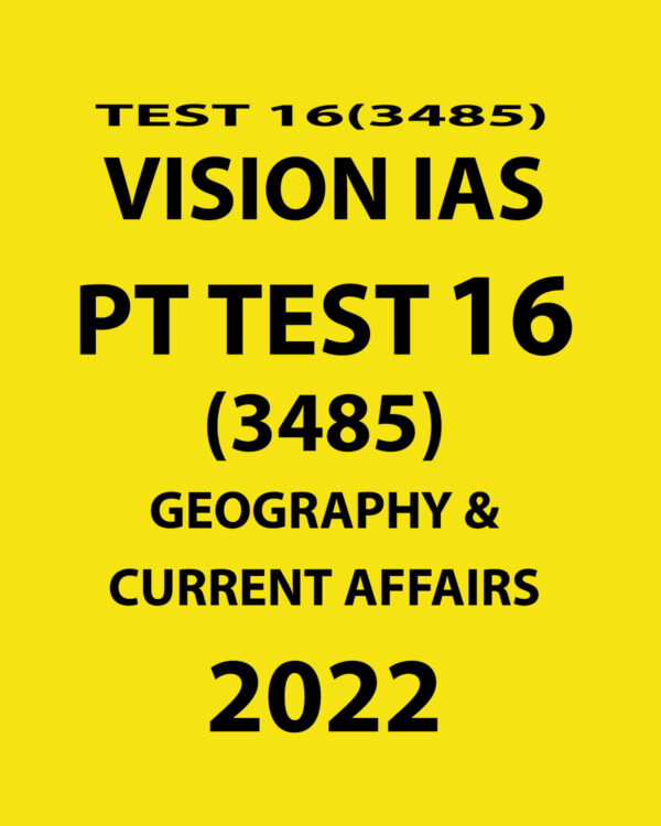 VISION IAS 2022 PT TEST-16 (3485) 2022 GEOGRAPHY & CURRENT AFFAIRS (BLACK & WHITE)