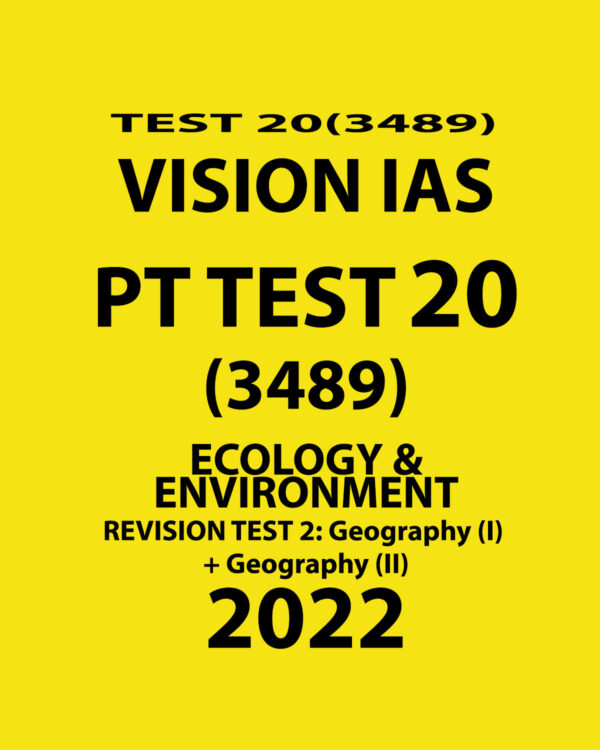VISION IAS TEST-20  (3489) 2022 ECOLOGY & ENVIRONMENT REVISION TEST 2  GEOGRAPHY (I) + GEOGRAPHY (II) 2022 (BLACK & WHITE)