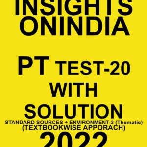 INSIGHTS ONINDIA 2022 PT TEST-20  WITH SOLUTION (STANDARD SOURCES +ENVIRONMENT-3 (THEMATIC)(TEXT BOOK WISE APPORACH ) 2022 (BLANK & WHITE)