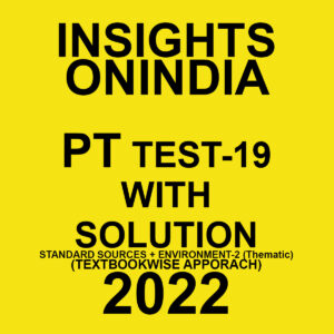 INSIGHTS ONINDIA PT TEST-19  WITH SOLUTION STANDARD SOURCES + ENVIRONMENT-2 (THEMATIC) (TEXT BOOKWISE APPORACH ) 2022 (BLACK & WHITE)