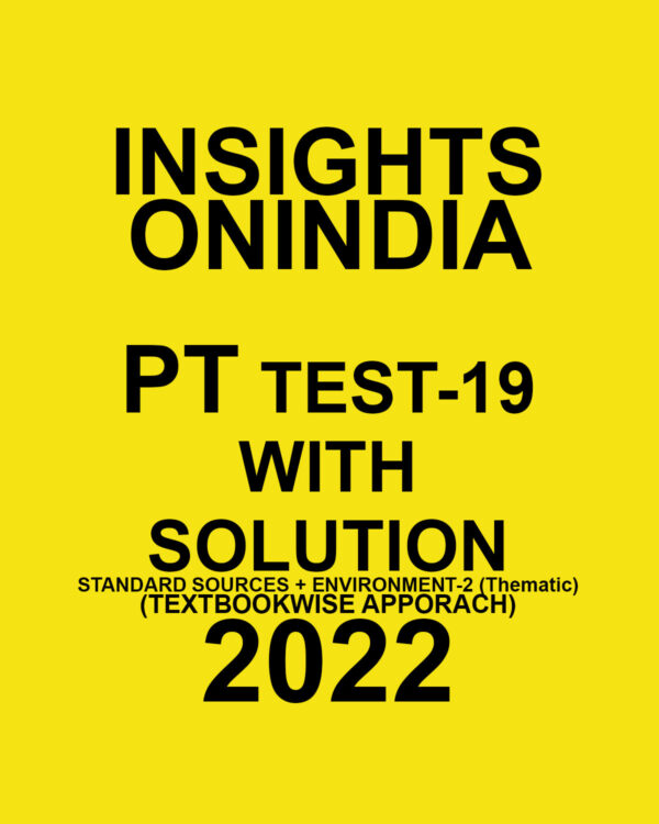 INSIGHTS ONINDIA PT TEST-19  WITH SOLUTION STANDARD SOURCES + ENVIRONMENT-2 (THEMATIC) (TEXT BOOKWISE APPORACH ) 2022 (BLACK & WHITE)