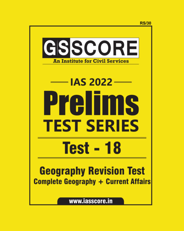 GS SCORE 2022 PRELIMS TEST SERIES TEST-18  (GEOGRAPHY REVISION TEST  COMPLETE GEOGRAPHY + CURRENT AFFAIRS) 2022 (BLACK & WHITE)