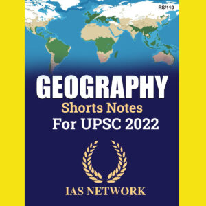 IAS NETWORK GEOGRAPHY SHORTS -NOTES FOR UPSC-2022 (BLACK & WHITE)