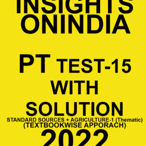 INSIGHTS ONINDIA 2022 PT TEST-15  WITH SOLUTION  (STANDARD SOURCES + AGRICULTURE-1 (THEMATIC) (TEXT BOOK WISE APPORACH ) 2022 (BLACK & WHITE)