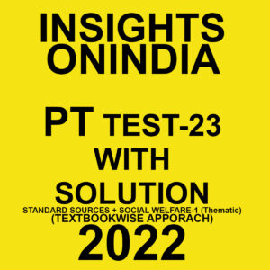 INSIGHTS ONINDIA 2022 PT TEST-23  WITH SOLUTION  STANDARD SOURCES + SOCIAL WELFARE-1 (THEMATIC) (TEXT BOOK WISE APPROACH) 2022 (BLACK & WHITE)