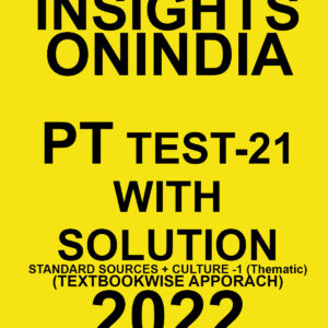 INSIGHTS ONINDIA 2022 PT TEST-21 WITH SOLUTION STANDARD SOURCES + CULTURE-1 (THEMATIC)(TEXT BOOK WISE APPORACH ) 2022 (BLACK & WHITE)