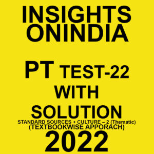 INSIGHTS ONINDIA 2022 PT TEST-22 WITH SOLUTION STANDARD SOURCES + CULTURE-2 (THEMATIC)(TEXT BOOK WISE APPROACH ) 2022 (BLACK & WHITE)
