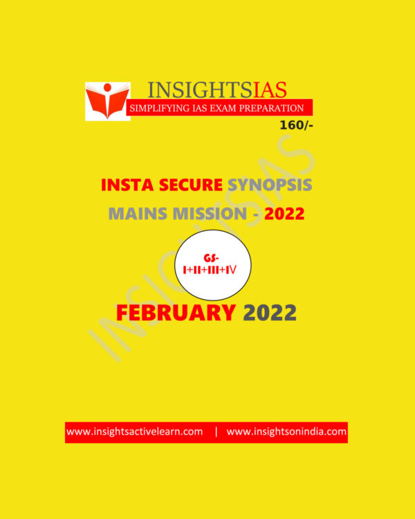 INSIGHTS IAS INSIGHTS ONINDIA INSTA SECURE SYNOPSIS MAINS MISSION FEBRUARY- 2022 [GS-I+II+III+IV)- (BLACK & WHITE)