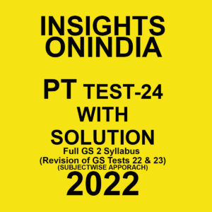 INSIGHTS ONINDIA 2022 PT TEST-24 WITH SOLUTION (2022) FULL GS 2 SYLLABUS REVISION OF GS TESTS 22 & 23) SUBJECTWISE APPROACH) (BLACK & WHITE)