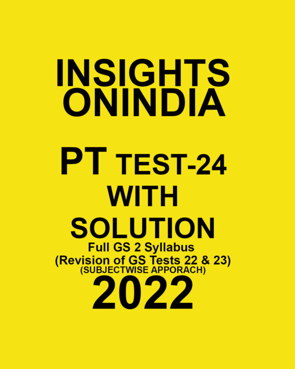 INSIGHTS ONINDIA 2022 PT TEST-24 WITH SOLUTION (2022) FULL GS 2 SYLLABUS REVISION OF GS TESTS 22 & 23) SUBJECTWISE APPROACH) (BLACK & WHITE)