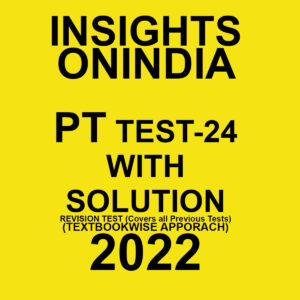INSIGHTS ONINDIA PT TEST- 24 WITH SOLUTION(REVISION TEST COVERS ALL PREVIOUS TESTS) TEXTBOOKWISE APPROACH 2022