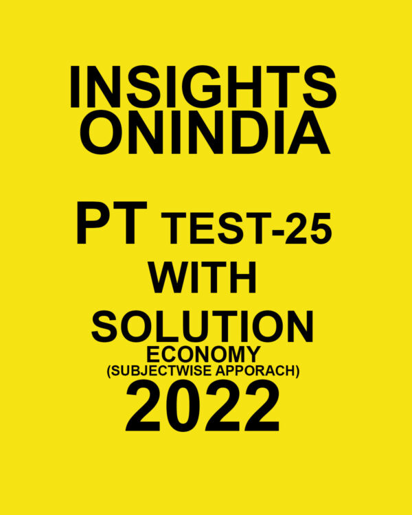 INSIGHTS ONINDIA 2022 PT TEST-25  WITH SOLUTION  (2022) ECONOMY-SUBJECTWISE  APPROACH ) (BLACK & WHITE)