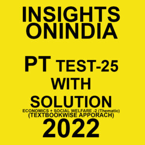 INSIGHTS ONINDIA 2022 PT TEST-25 WITH SOLUTION ECONOMIC + SOCIAL WELFARE-2  (THEMATIC) (TEXT BOOK WISE APPROACH ) 2022 (BLACK & WHITE)