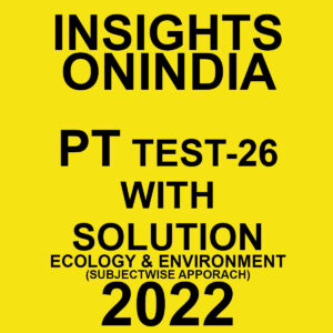 INSIGHTS ONINDIA 2022 PT TEST-26  WITH SOLUTION (2022) ECOLOGY & ENVIRONMENT (SUBJECTWISE APPORACH ) (BLACK & WHITE)