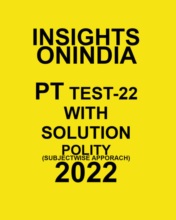 INSIGHTS ONINDIA 2022 PT TEST-22 WITH SOLUTION (2022) (POLITY) SUBJECTWISE APPROACH )(BLACK & WHITE)