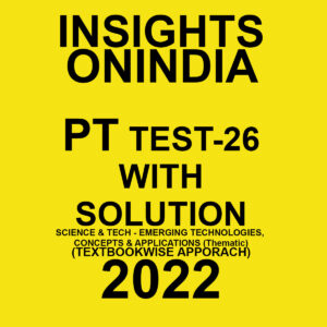 INSIGHTS ONINDIA 2022 TP TEST-26 WITH SOLUTION  SCIENCE & TECH- EMERGING TECHNOLOGIES, CONCEPTS & APPLICATIONS (THEMATIC) (TEXTBOOKWISE APPROACH ) 2022 (BLACK & WHITE)