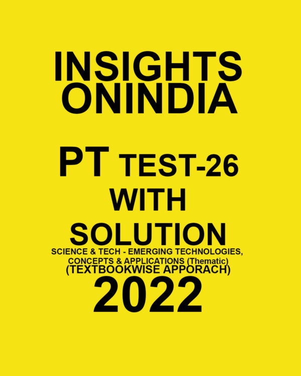 INSIGHTS ONINDIA 2022 TP TEST-26 WITH SOLUTION  SCIENCE & TECH- EMERGING TECHNOLOGIES, CONCEPTS & APPLICATIONS (THEMATIC) (TEXTBOOKWISE APPROACH ) 2022 (BLACK & WHITE)