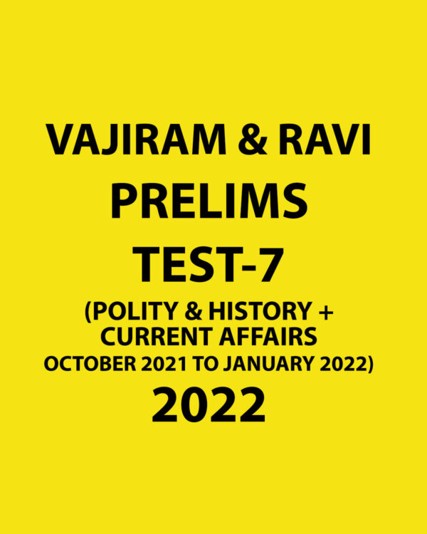 VAJIRAM & RAVI 2022 TEST-7 -2022POLITY & HISTORY+CURRENT AFFAIRS OCTOBER 2021 TO  JANUARY 2022 (BLACK & WHITE