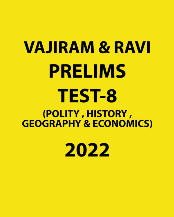 VAJIRAM & RAVI 2022 TEST-8 -2022 POLITY & HISTORY+GEOGRAPHY & ECONOMICS (BLACK & WHITE)
