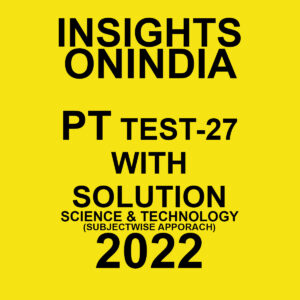 INSIGHTS ONINDIA 2022 PT TEST-27  WITH SOLUTION (2022) SCIENCE & TECHNOLOGY  (SUBJECTWISE APPROACH ) (BLACK & WHITE)