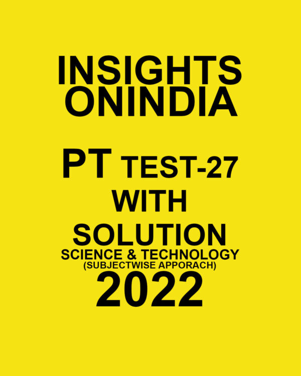 INSIGHTS ONINDIA 2022 PT TEST-27  WITH SOLUTION (2022) SCIENCE & TECHNOLOGY  (SUBJECTWISE APPROACH ) (BLACK & WHITE)