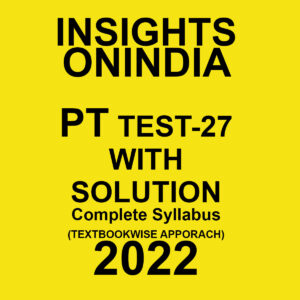 INSIGHTS ONINDIA 2022 PT TEST-27  WITH SOLUTION (COMPLETE  SYLLABUS) (TEXT BOOK WISE APPROACH ) 2022 (BLACK & WHITE)