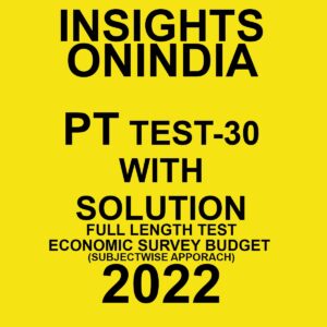 INSIGHTS ONINDIA 2022 PT TEST-30  WITH SOLUTION  (2022) FULL LENGTH TEST ECONOMIC SURVEY BUDGET (SUBJECTWISE APPROACH ) (BLACK & WHITE)
